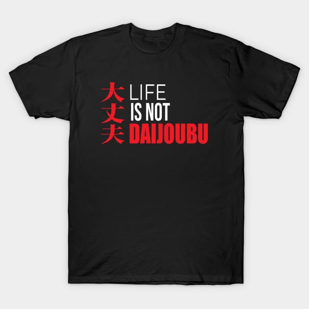 Life is not Daijoubu T-Shirt by CieloMarie